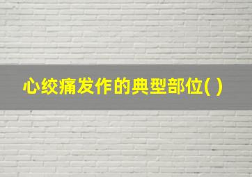 心绞痛发作的典型部位( )